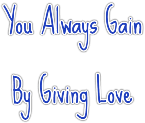 You Always Gain By Giving Love PNG